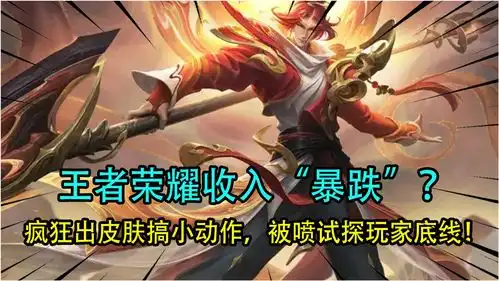 王者荣耀收入暴跌疯狂出皮肤搞小动作,被喷试探玩家底线
