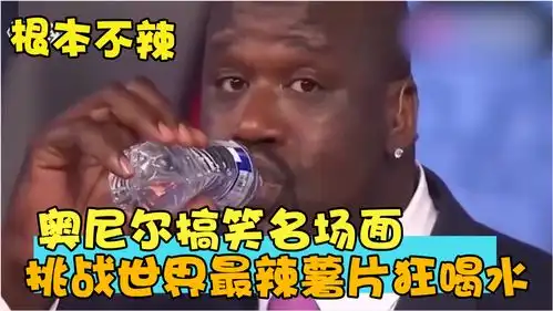 奥尼尔搞笑名场面自信挑战世界最辣薯片,被辣到喝水像喝口服液