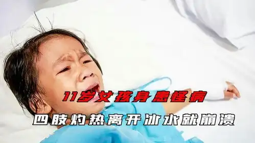 11岁女孩身患怪病,四肢灼热如同火烧,一但离开冰水就崩溃抓狂
